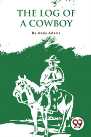 The Log Of A Cowboy: A Narrative Of The By Adams, Andy
