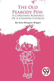 The Old Peabody Pew: A Christmas Romance By Wiggin,