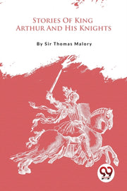 Stories Of King Arthur And His Knights By Malory, Sir Thomas