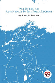 Fast In The Ice: Adventures In The Polar By Ballantyne, R. M.