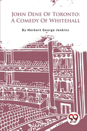 John Dene Of Toronto: A Comedy Of Whiteh By Jenkins, Herbert Geo
