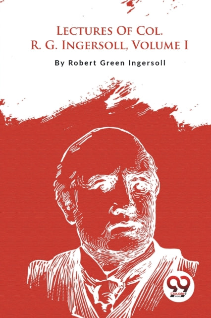 Lectures Of Col. R. G. Ingersoll, Volume By Ingersoll, Robert Gr
