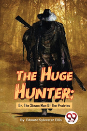 The Huge Hunter  Or, The Steam Man Of Th By Ellis, Edward Sylves