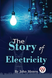 The Story Of Electricity By Munro, John