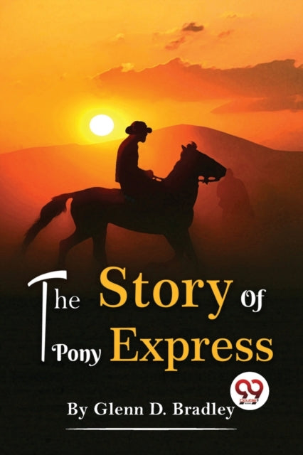 The Story Of The Pony Express By Bradley, Glenn D.