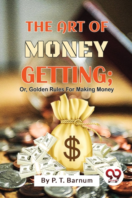 The Art Of Money Getting  Or, Golden Rul By Barnum, P. T.