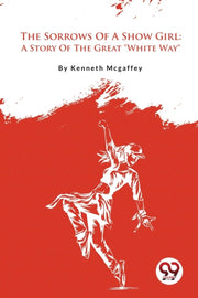 The Sorrows Of A Show Girl: A Story Of T By Mcgaffey, Kenneth