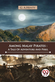 Among Malay Pirates : A Tale Of Adventur