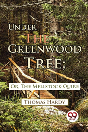 Under The Greenwood Tree  Or, The Mellst