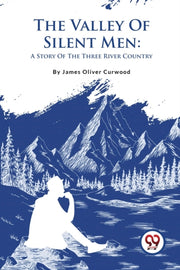The Valley Of Silent Men: A Story Of The By Curwood, James Olive