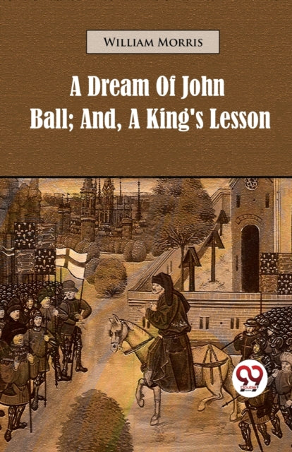 A Dream Of John Ball  And, A King's Less By Morris, William