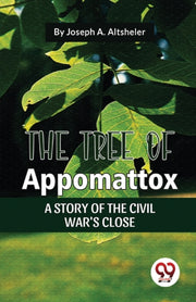 The Tree Of Appomattox A Story Of The Ci By Altsheler, Joseph A.