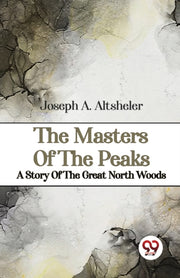 The Masters Of The Peaks A Story Of The By Altsheler, Joseph A.