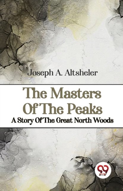 The Masters Of The Peaks A Story Of The By Altsheler, Joseph A.