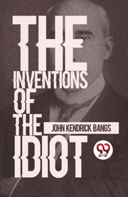 The Inventions Of The Idiot By Bangs, John Kendrick