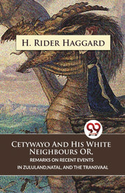 Cetywayo And His White Neighbours Or, Re By Haggard, H. Rider