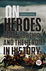 On Heroes, Hero-worship, And The Heroic By Carlyle, Thomas
