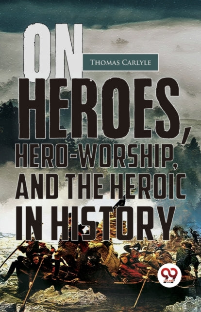 On Heroes, Hero-worship, And The Heroic By Carlyle, Thomas