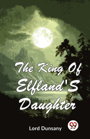 The King Of Elfland's Daughter By Dunsany, Lord