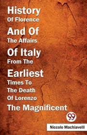 History Of Florence And Of The Affairs O By Machiavelli, Niccolo