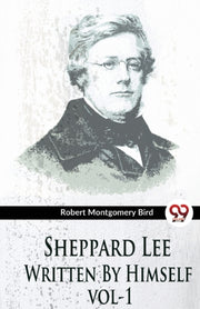 Sheppard Lee Written By Himself Vol1 By Bird, Robert Montgom