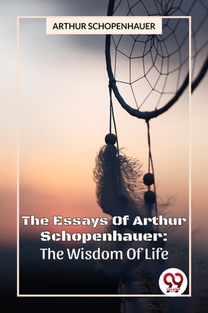 Essays Of Arthur Schopenhauer The Wisdom By Schopenhauer, Arthur