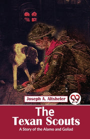 The Texan Scouts A Story Of The Alamo An By Altsheler, Joseph A.