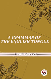 A Grammar Of The English Tongue By Johnson, Samuel