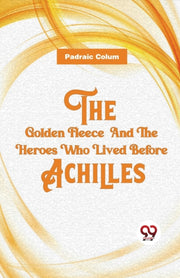 The Golden Fleece  And The Heroes Who Li By Colum, Padraic