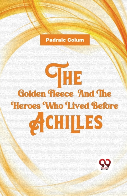 The Golden Fleece  And The Heroes Who Li By Colum, Padraic