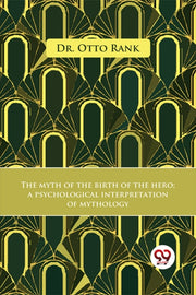 Myth Of The Birth Of The Hero A Psycholo By Rank, Dr. Otto