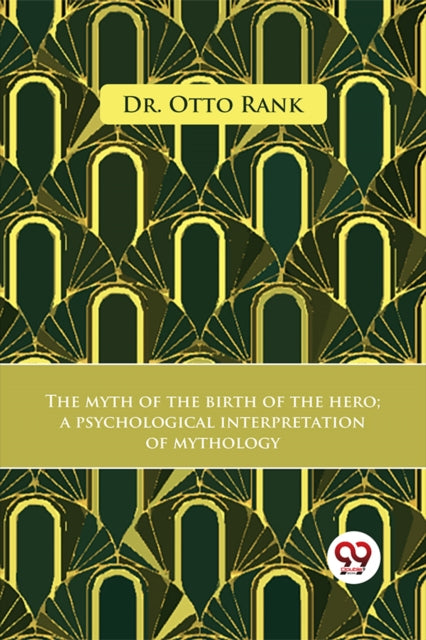 Myth Of The Birth Of The Hero A Psycholo By Rank, Dr. Otto