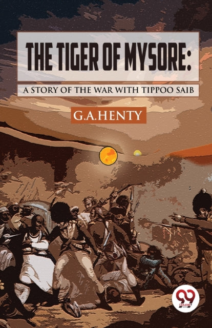 The Tiger Of Mysore: A Story Of The War By Henty, G. A