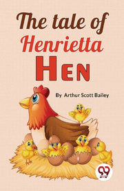 The Tale Of Henrietta Hen By Bailey, Arthur Scott