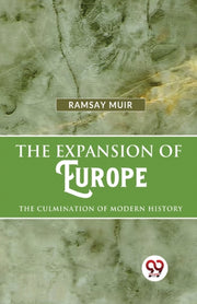 The Expansion Of Europe The Culmination By Muir, Ramsay