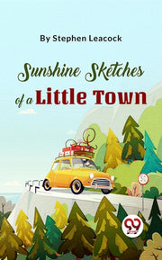 Sunshine Sketches Of A Little Town By Leacock, Stephen