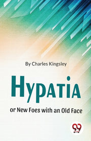 Hypatia Or New Foes With An Old Face By Kingsley, Charles