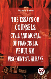 The Essays Or Counsels, Civil And Moral By Bacon, Francis