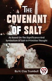 The Covenant Of Salt As Based On The Sig By Clay, Trumbull H.