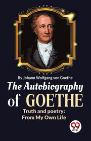The Autobiography Of Goethe Truth And Po By Wolfgang, Von Goethe