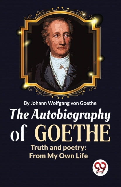 The Autobiography Of Goethe Truth And Po By Wolfgang, Von Goethe