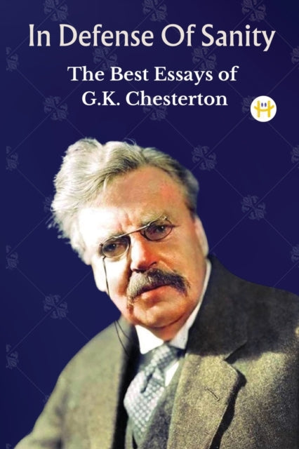 In Defense Of Sanity: The Best Essays Of By Chesterton, G. K.