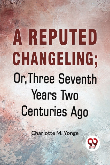 A Reputed Changeling  Or, Three Seventh By Yonge, M. Charlotte