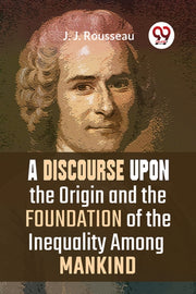 A Discourse Upon The Origin And The Foun By Rousseau, J. J.