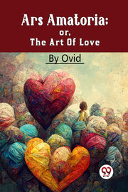 Ars Amatoria  Or, The Art Of Love By , Ovid