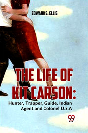 The Life Of Kit Carson: Hunter, Trapper,