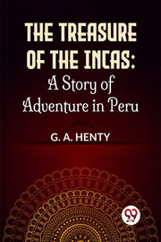 The Treasure Of The Incas: A Story Of Ad By Henty, G.a.