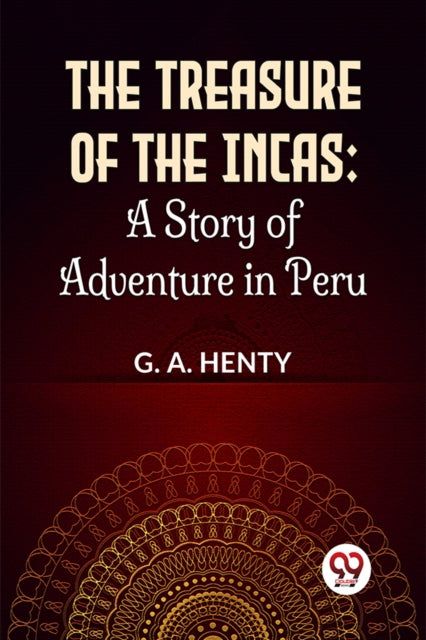 The Treasure Of The Incas: A Story Of Ad By Henty, G.a.