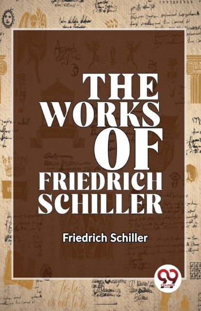 The Works Of Friedrich Schiller By Schiller, Friedrich