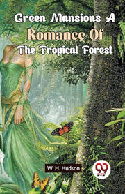 Green Mansions A Romance Of The Tropical By Hudson, W. H.